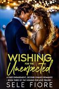 Wishing for the Unexpected: A Fake Relationship, Second Chance Romance by Sele Fiore