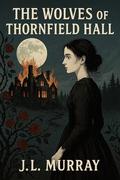 The Wolves of Thornfield Hall: A Dark Gothic Retelling of Jane Eyre (Thornfield Moon #1) by J.L. Murray