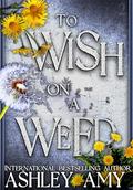 To Wish on a Weed: A Dark Bully RH (Weathering the Storm #2) by Ashley Amy