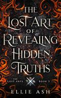 The Lost Art of Revealing Hidden Truths by Ellie Ash