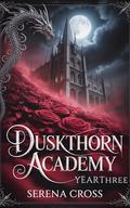 Duskthorn Academy: Year 3 (A Dark Steamy Reverse Harem Romance): Book 3 by Serena Cross