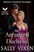 His Arranged Duchess: A Historical Regency Romance Novel (Regency Wedding Crashers #5) by Sally Vixen