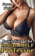 Pounding the Indian MILF Professor by Bryan Wolf