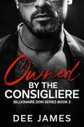 Owned by the Consigliere (Billionaire Don #3) by Dee James