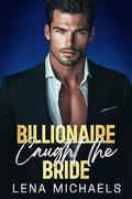 Billionaire Caught the Bride by Lena Michaels