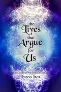 The Lives That Argue For Us (Šehhinah #3) by Ivana Skye