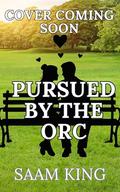 Pursued by the Orc: A Fated Mates Cozy Monster Romance (The Kingverse Orcs #5) by Saam King
