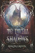 To Dwell in Shadows: A Shadows of Aurelia Novel by Avalon Griffin
