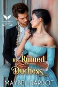 His Ruined Duchess: A Steamy Historical Regency Romance Novel (Unwanted Brides #3) by Maybel Bardot