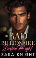 My Bad Billionaire Swiped Right: An Enemies to Lovers Romance by Zara Knight