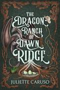 The Dragon Ranch of Dawn Ridge by Juliette Caruso