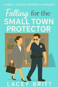 Falling for the Small Town Protector: A Sweet Forced Proximity Romance by Lacey Britt