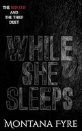 While She Sleeps: A Dark Stalker Romance (The Hunter and The Thief #1) by Montana Fyre