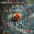 Burn For Me [Dramatized Adaptation] (Hidden Legacy [Dramatized Adaptation] #1) by Ilona Andrews