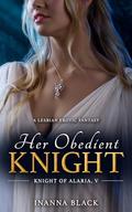 Her Obedient Knight (Knight of Alaria #5) by Inanna Black