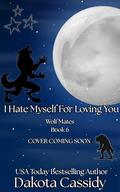 I Hate Myself For Loving You (Wolf Mates #7) by Dakota Cassidy