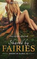 Shared by Fairies: A FFFF Fantasy Adventure (Knight of Alaria #3) by Inanna Black