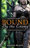 Bound by the Enemy: A Lesbian Fantasy Erotica (Knight of Alaria #4) by Inanna Black