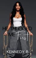 He Thugged Me First by Kennedy B.