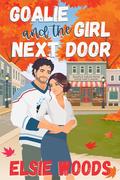 Goalie and the Girl Next Door by Elsie Woods