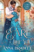 An Earl Like You (Games Earls Play #6) by Anna Bradley