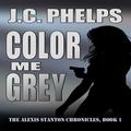 Color Me Grey (Alexis Stanton Chronicles #1) by J.C. Phelps
