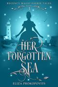 Her Forgotten Sea (Regency Magic Faerie Tales #3) by Eliza Prokopovits