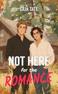 Not Here for the Romance: Enemies to Lovers Gay Romance by Gaia Tate