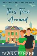 This Time Around: A second-chance romance with a hot single dad and the woman who never got over him (The Can't Have Hearts Club #3) by Tawna Fenske