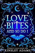 Love Bites And So Do I (Eternity Falls #1) by Kinsley Adams