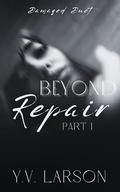 Beyond Repair: Part One by Y.V. Larson