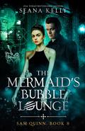 The Mermaid’s Bubble Lounge (Sam Quinn #8) by Seana Kelly