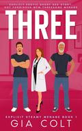THREE (Explicit Steamy Menage #1) by Gia Colt