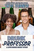 Drunk Professor: A Love Drunk Spicy Romantic Comedy Short Story (Love Drunk Short Stories #8) by Skye Turner