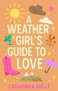 A Weather Girl's Guide to Love: A Thunderously Sweet Christian Romcom by Cassandra Joelle