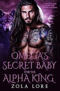 Omega’s Secret Baby for the Alpha King: A Rejected Mate Secret Baby Shifter Romance (Forbidden Alpha Kings #52) by Zola Lore