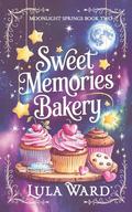 Sweet Memories Bakery: cozy romantic fantasy with a touch of magic (Moonlight Springs #2) by Lula Ward