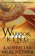 Warrior King (Egypt's Golden Age Chronicles #1) by Lauren Lee Merewether