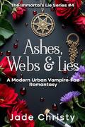 Ashes, Webs & Lies (The Immortal's Lie #4) by Jade Christy