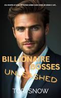 BILLIONAIRE BOSSES UNLEASHED: Cold-Hearted at Work; Hot-Blooded Behind Closed Doors. by Tori Snow
