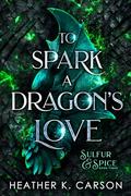 To Spark a Dragon's Love (Sulfur & Spice #3) by Heather K. Carson