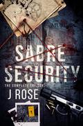Sabre Security: The Complete Trilogy by J. Rose