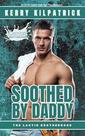 Soothed By Daddy: An M/M Daddy Kink Age Play Romance by Kerry Kilpatrick