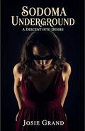 Sodoma Underground: A Descent into Desire (Erotic Romance #7) by Josie Grand