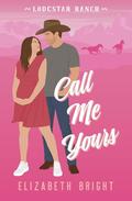 Call Me Yours: An Accidental Pregnancy, Small Town Cowboy Romance by Elizabeth Bright