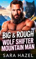 Big & Rough Wolf Shifter Mountain Man: BBW Curvy Girl Alpha male Instalove Grumpy Sunshine Paranormal Romance by Sara Hazel