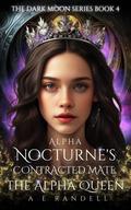 Alpha Nocturne's Contracted Mate: The Alpha Queen by A.E. Randell