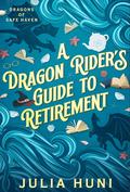 A Dragon Rider's Guide to Retirement by Julia Huni