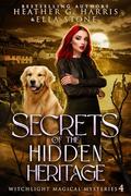Secrets of the Hidden Heritage (Witchlight Magical Mysteries #4) by Heather G. Harris