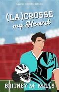 (La)Crosse My Heart (Sweet Sports Kisses #7) by Britney M. Mills